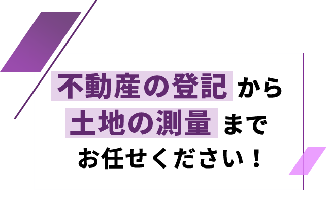 不動産の登記から土地の測量までお任せください!