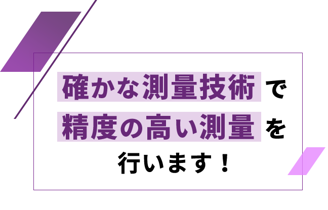 確かな測量技術で精度の高い測量を行います!